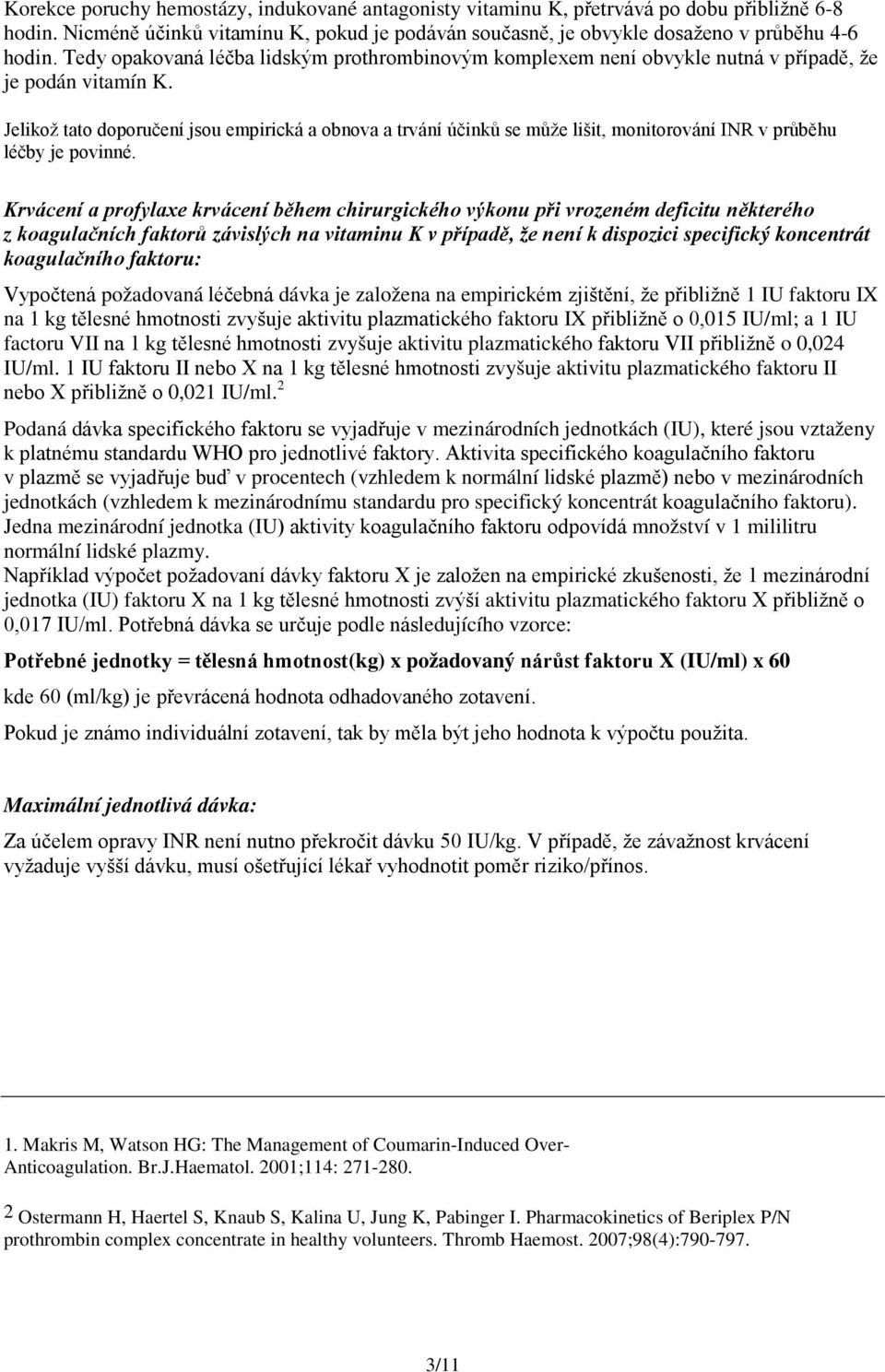 Jelikož tato doporučení jsou empirická a obnova a trvání účinků se může lišit, monitorování INR v průběhu léčby je povinné.