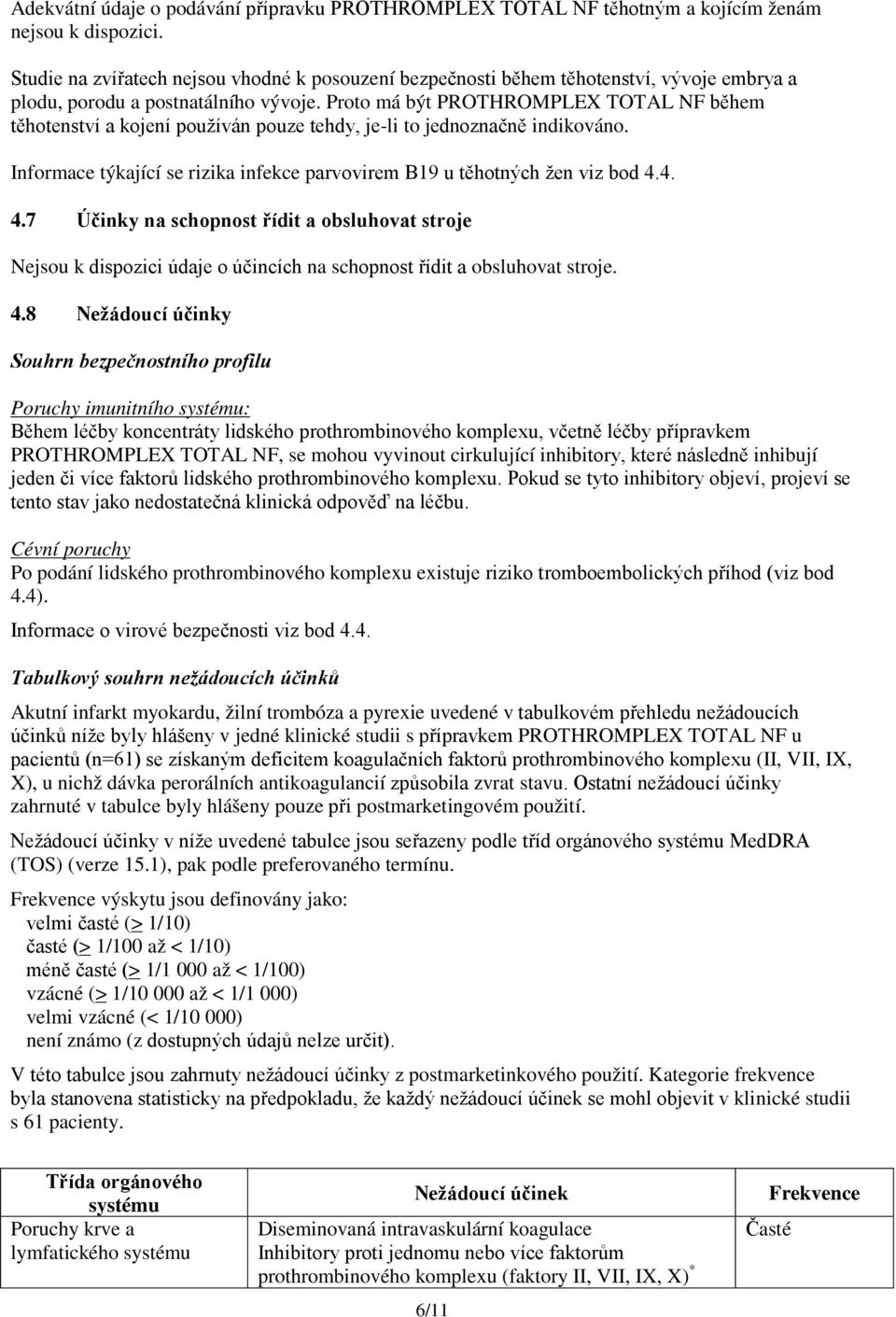 Proto má být PROTHROMPLEX TOTAL NF během těhotenství a kojení používán pouze tehdy, je-li to jednoznačně indikováno. Informace týkající se rizika infekce parvovirem B19 u těhotných žen viz bod 4.