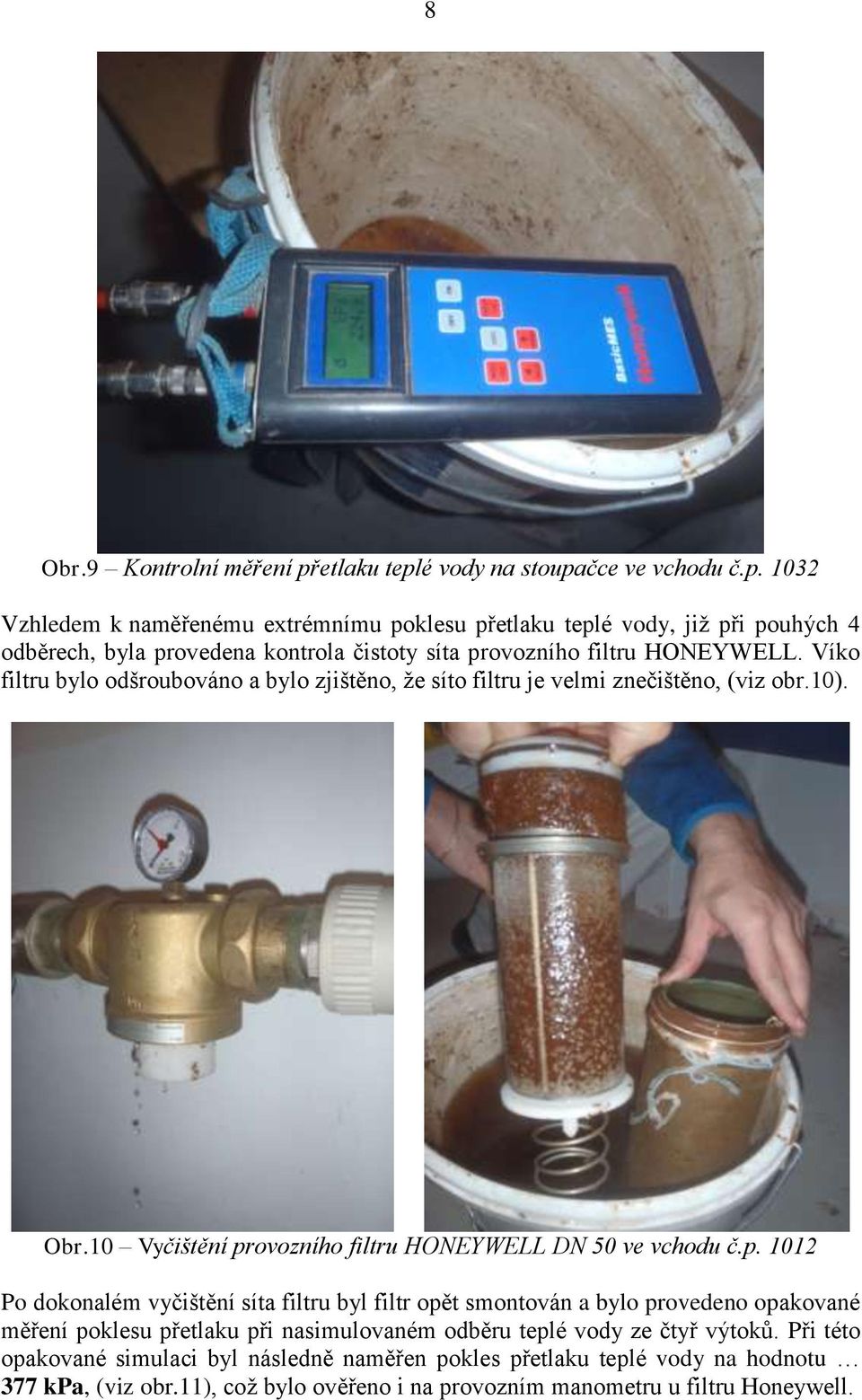 Víko filtru bylo odšroubováno a bylo zjištěno, že síto filtru je velmi znečištěno, (viz obr.10). Obr.10 Vyčištění pr