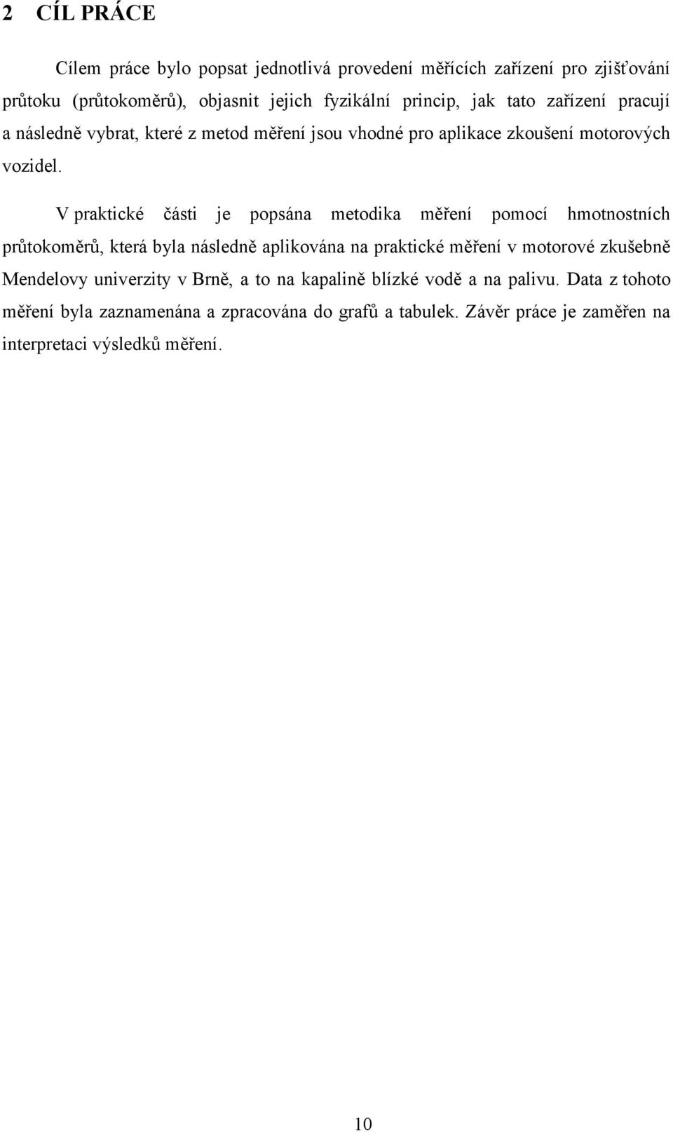 V praktické části je popsána metodika měření pomocí hmotnostních průtokoměrů, která byla následně aplikována na praktické měření v motorové zkušebně