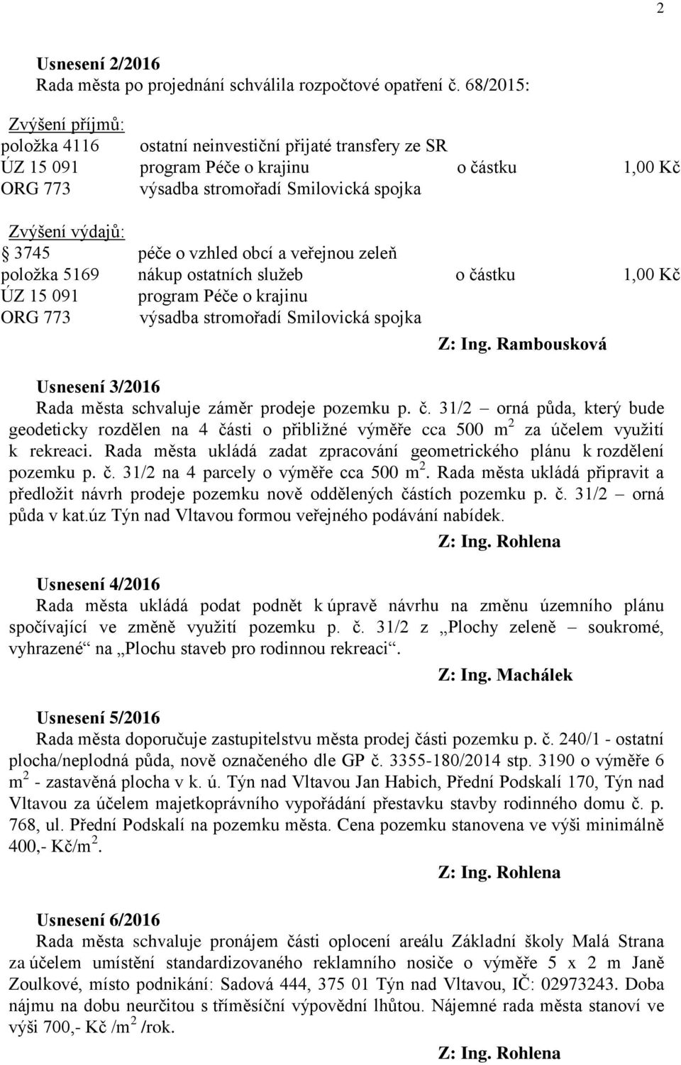 péče o vzhled obcí a veřejnou zeleň položka 5169 nákup ostatních služeb o částku 1,00 Kč ÚZ 15 091 program Péče o krajinu ORG 773 výsadba stromořadí Smilovická spojka Z: Ing.