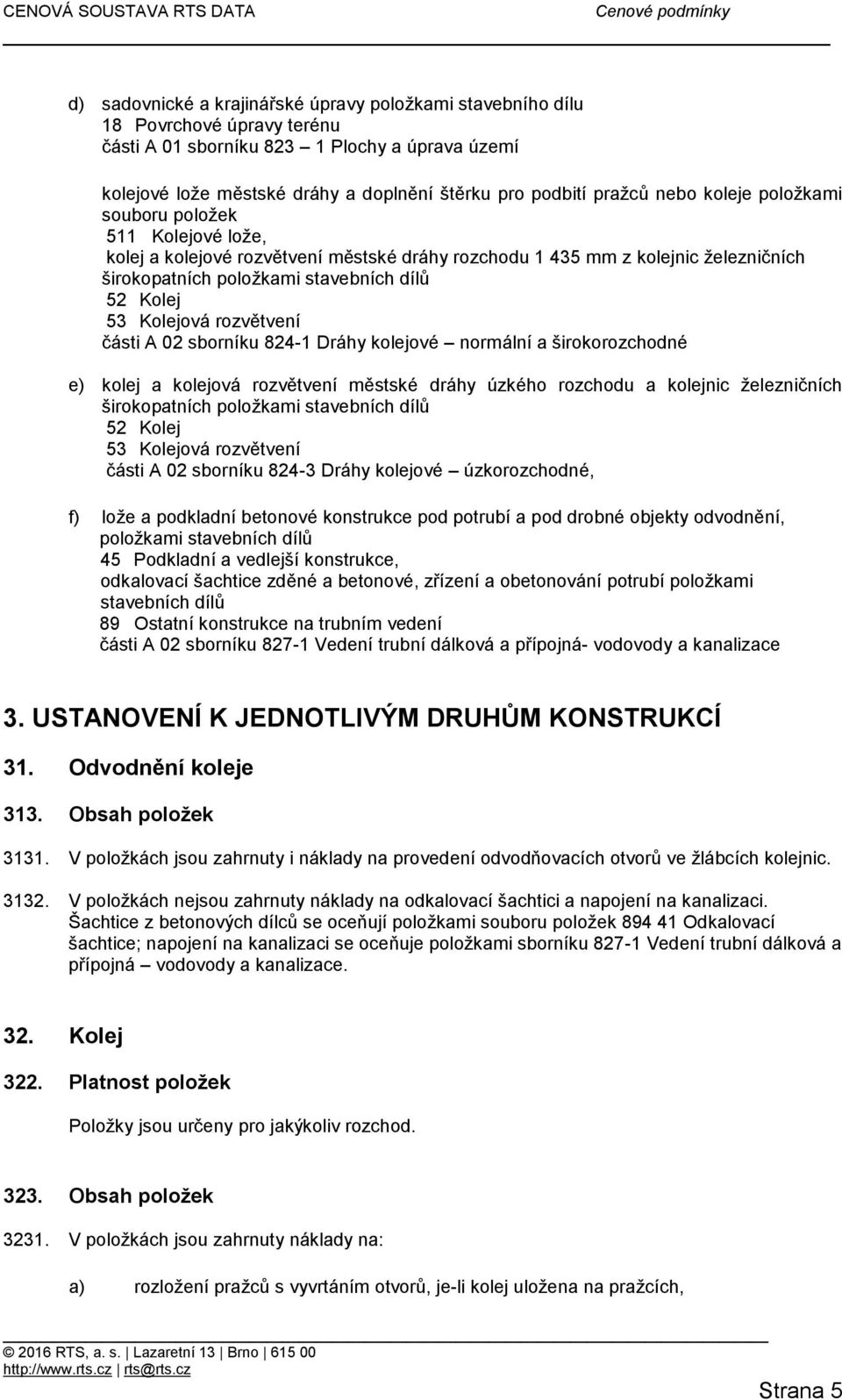 Kolejová rozvětvení části A 02 sborníku 824-1 Dráhy kolejové normální a širokorozchodné e) kolej a kolejová rozvětvení městské dráhy úzkého rozchodu a kolejnic železničních širokopatních položkami