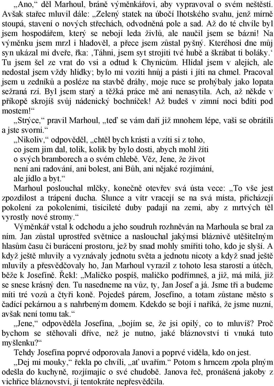 Až do té chvíle byl jsem hospodářem, který se nebojí leda živlů, ale naučil jsem se bázni! Na výměnku jsem mrzl i hladověl, a přece jsem zůstal pyšný.