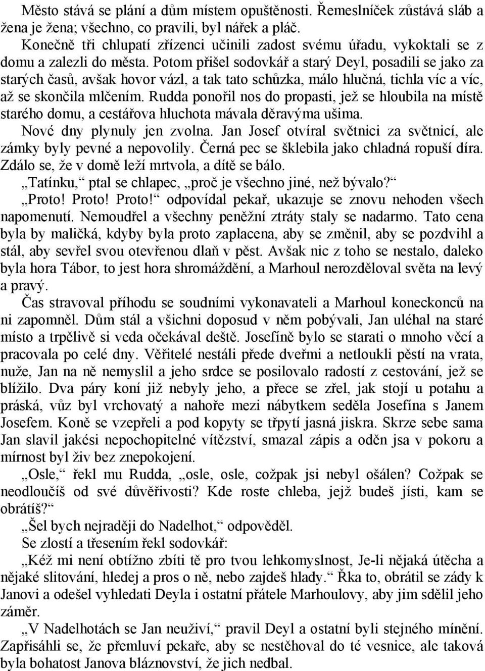 Potom přišel sodovkář a starý Deyl, posadili se jako za starých časů, avšak hovor vázl, a tak tato schůzka, málo hlučná, tichla víc a víc, až se skončila mlčením.