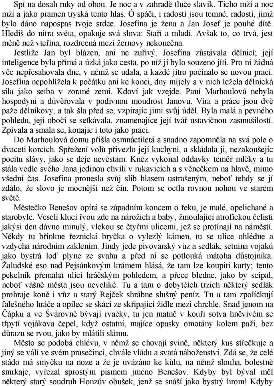 Jestliže Jan byl blázen, ani ne zuřivý, Josefína zůstávala dělnicí; její inteligence byla přímá a úzká jako cesta, po níž jí bylo souzeno jíti.