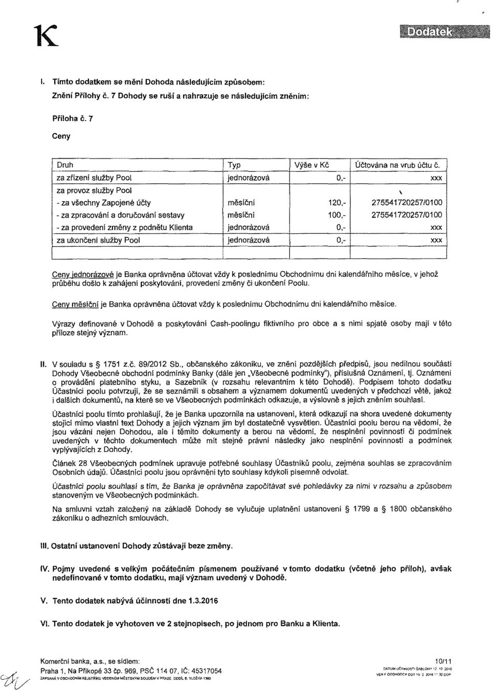 měsíční jednorázová 100,- o,- 275541720257/0100 XXX za ukončení služby Pool jednorázová 0,~ XXX Ceny jednorázové je Banka oprávněna účtovat vždy k poslednímu Obchodnímu dni kalendářního měsíce, v