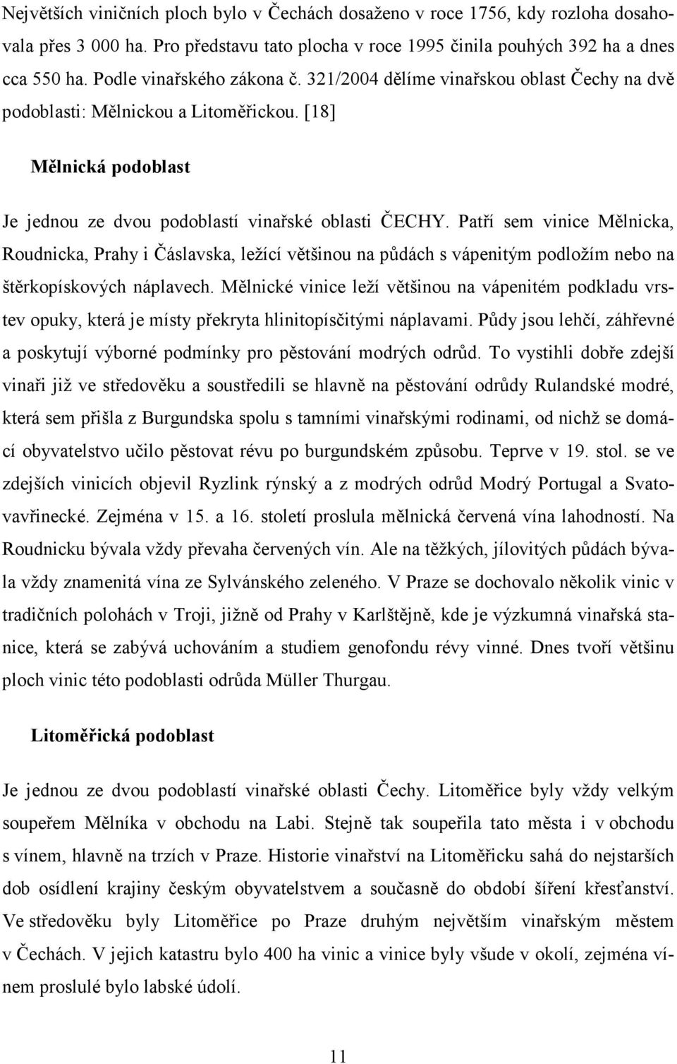 Patří sem vinice Mělnicka, Roudnicka, Prahy i Čáslavska, ležící většinou na půdách s vápenitým podložím nebo na štěrkopískových náplavech.