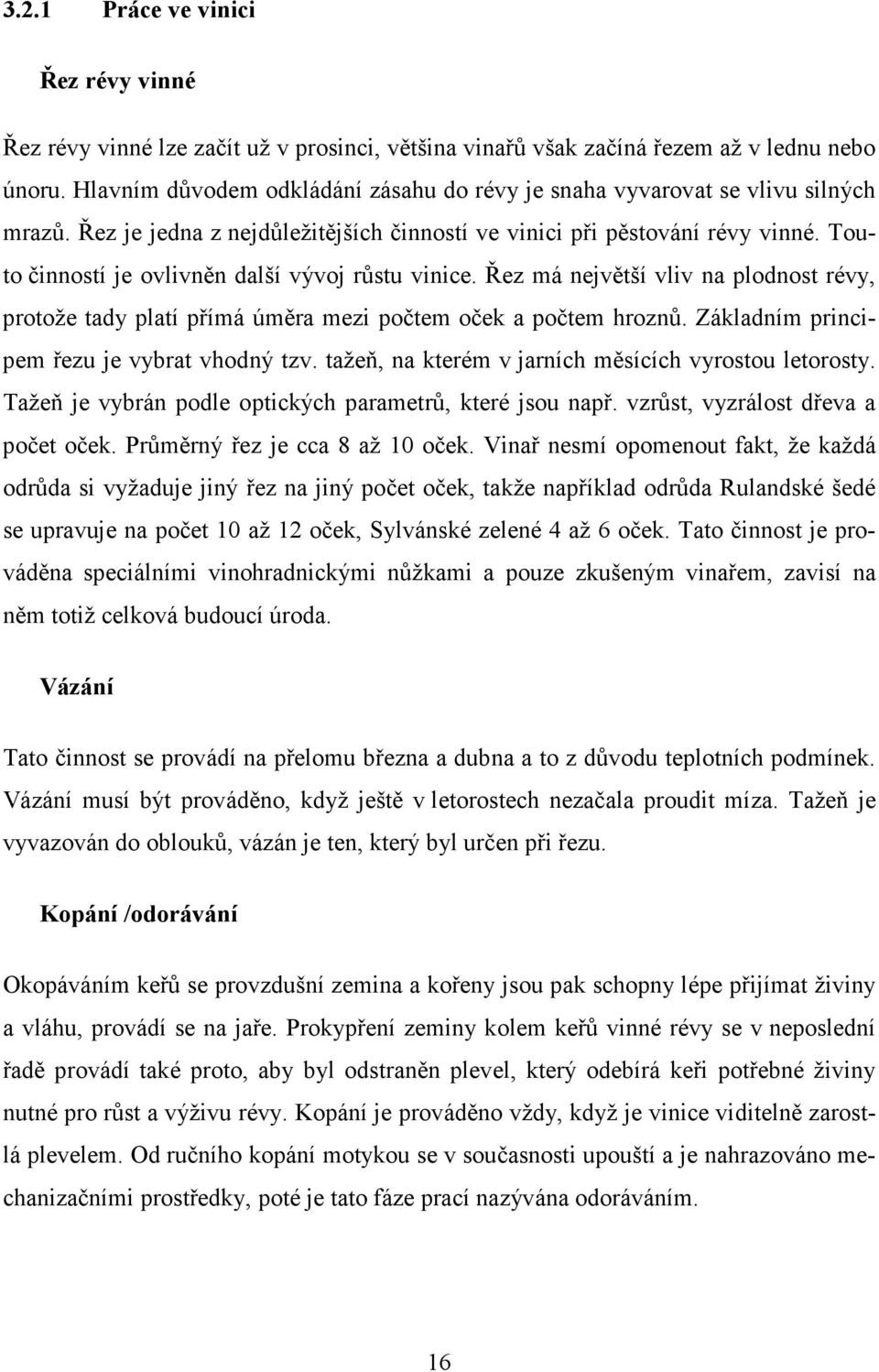 Touto činností je ovlivněn další vývoj růstu vinice. Řez má největší vliv na plodnost révy, protože tady platí přímá úměra mezi počtem oček a počtem hroznů.