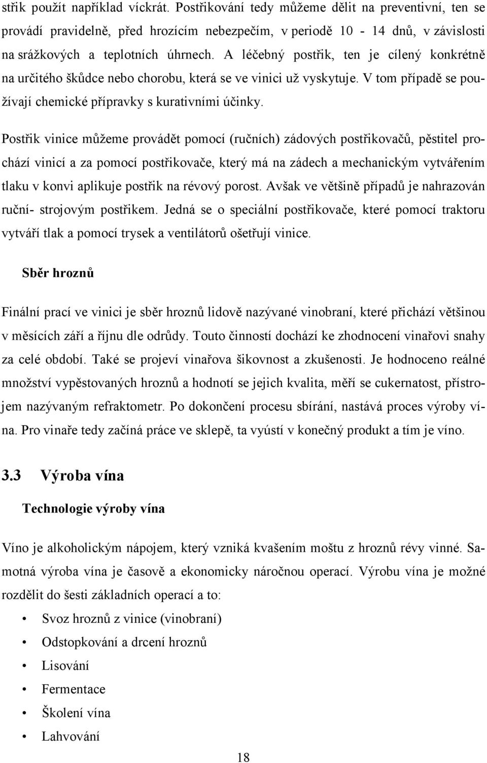 A léčebný postřik, ten je cílený konkrétně na určitého škůdce nebo chorobu, která se ve vinici už vyskytuje. V tom případě se používají chemické přípravky s kurativními účinky.