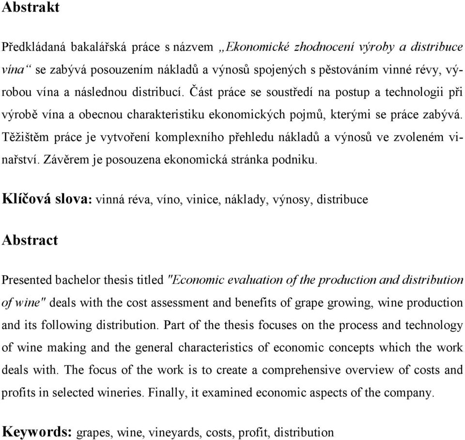 Těžištěm práce je vytvoření komplexního přehledu nákladů a výnosů ve zvoleném vinařství. Závěrem je posouzena ekonomická stránka podniku.