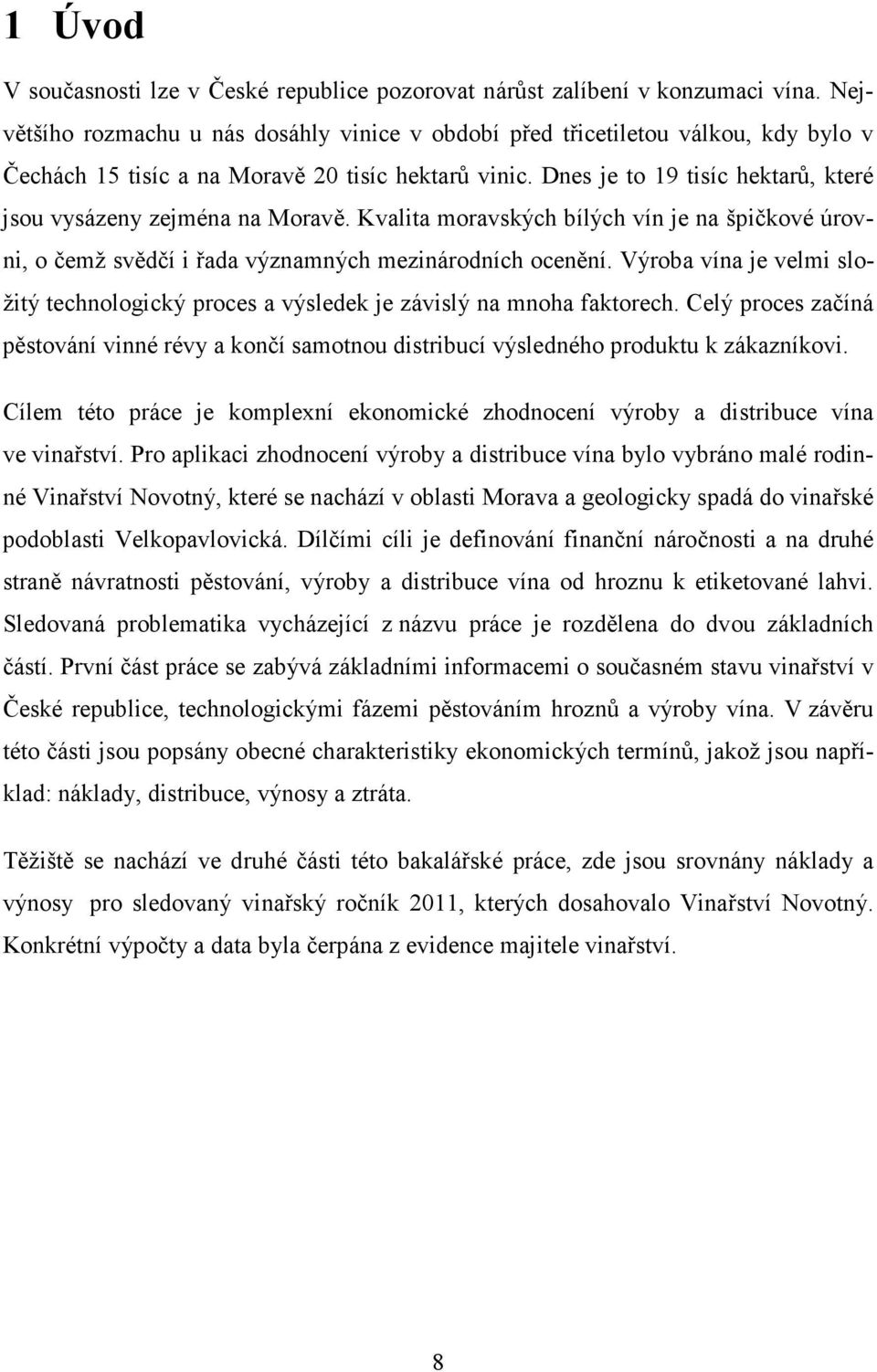 Dnes je to 19 tisíc hektarů, které jsou vysázeny zejména na Moravě. Kvalita moravských bílých vín je na špičkové úrovni, o čemž svědčí i řada významných mezinárodních ocenění.