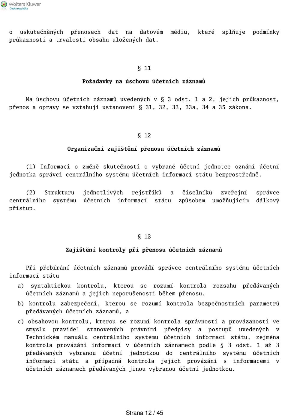 12 Organizační zajitění přenosu účetních záznamů (1) Informaci o změně skutečností o vybrané účetní jednotce oznámí účetní jednotka správci centrálního systému účetních informací státu bezprostředně.