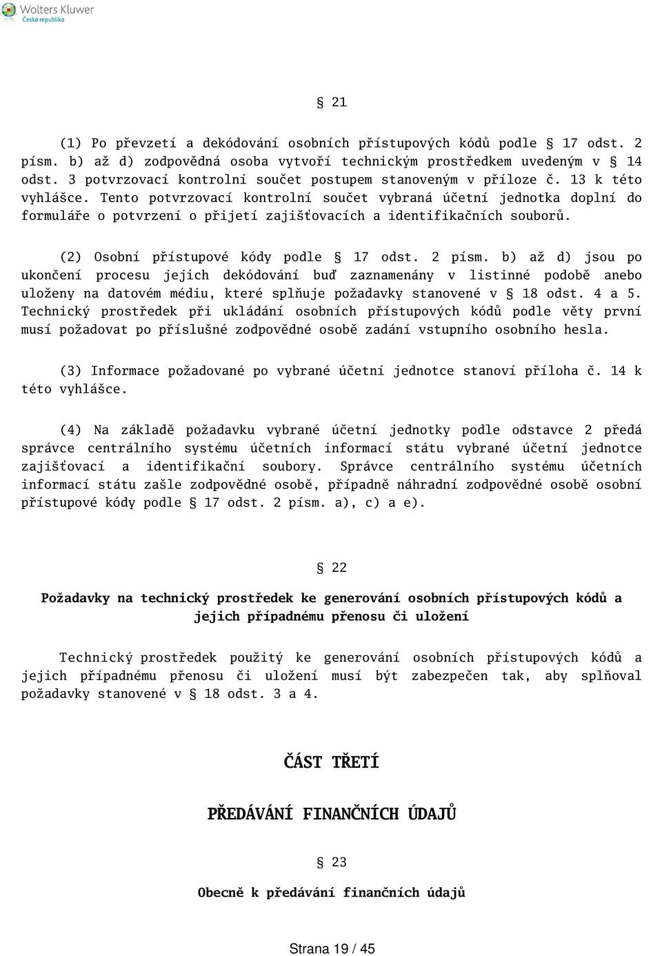 Tento potvrzovací kontrolní součet vybraná účetní jednotka doplní do formuláře o potvrzení o přijetí zajiťovacích a identifikačních souborů. (2) Osobní přístupové kódy podle 17 odst. 2 písm.