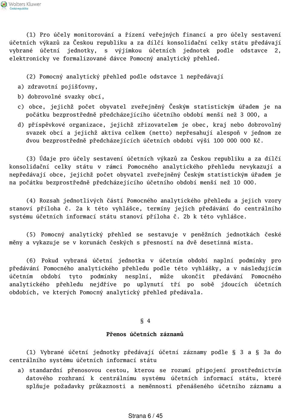 (2) Pomocný analytický přehled podle odstavce 1 nepředávají a) zdravotní pojiťovny, b) dobrovolné svazky obcí, c) obce, jejichž počet obyvatel zveřejněný Českým statistickým úřadem je na počátku