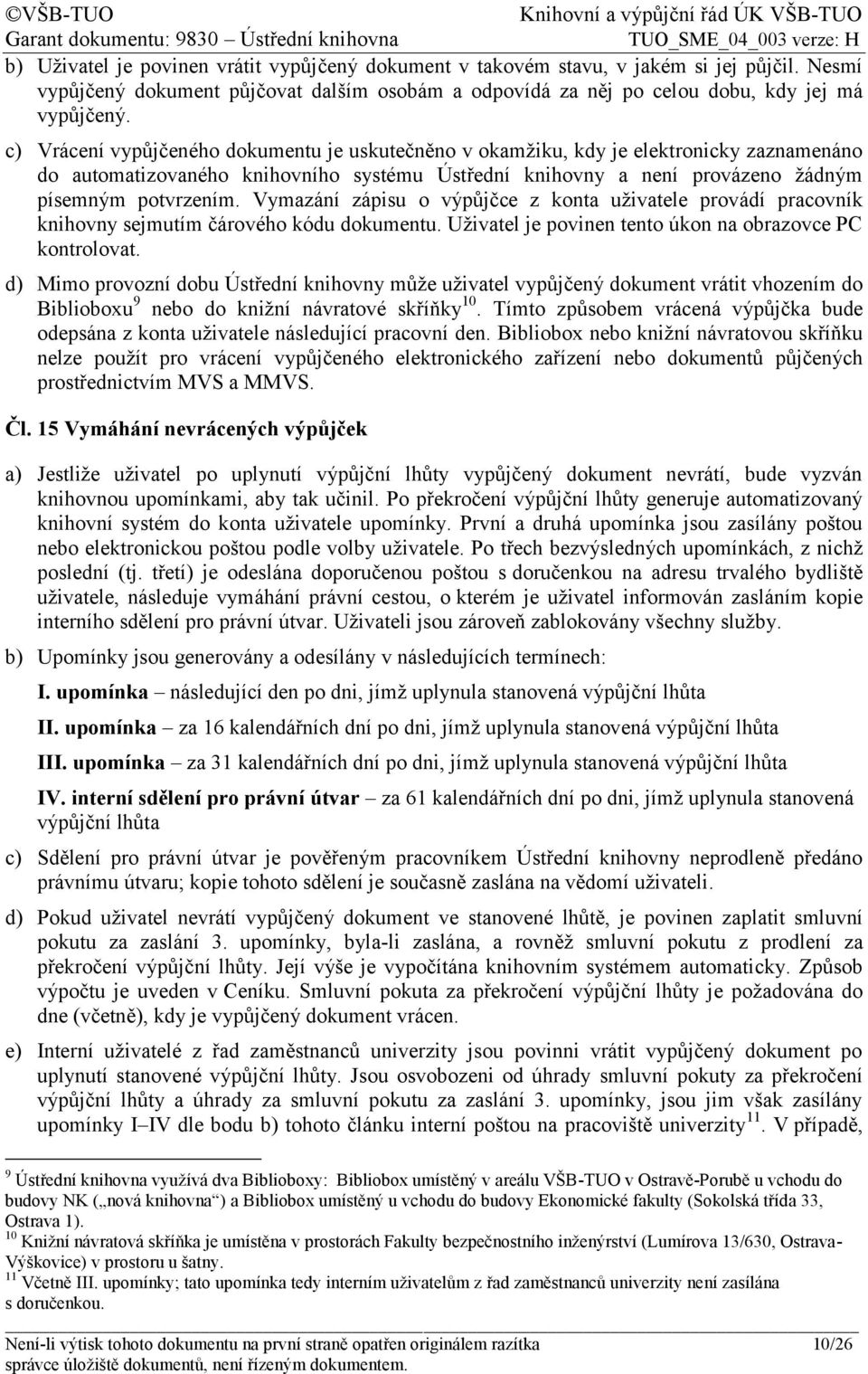 Vymazání zápisu o výpůjčce z konta uživatele provádí pracovník knihovny sejmutím čárového kódu dokumentu. Uživatel je povinen tento úkon na obrazovce PC kontrolovat.