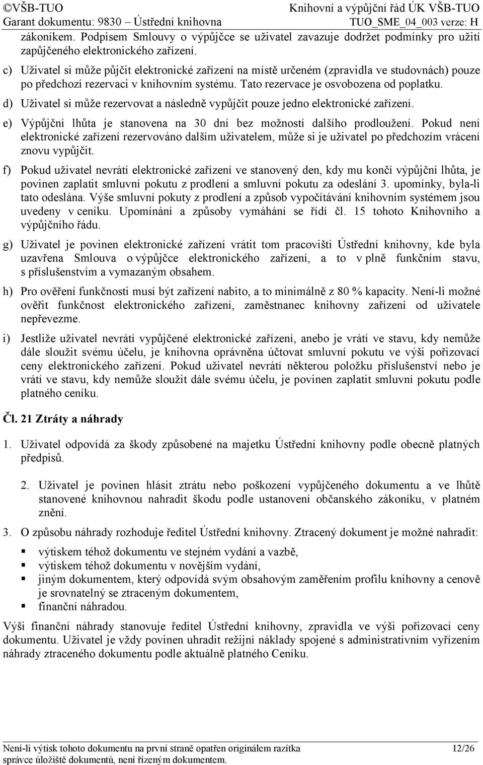 d) Uživatel si může rezervovat a následně vypůjčit pouze jedno elektronické zařízení. e) Výpůjční lhůta je stanovena na 30 dní bez možností dalšího prodloužení.