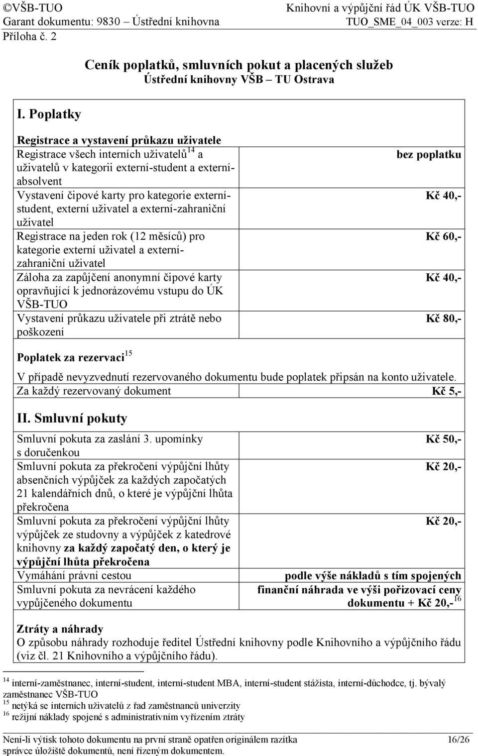 externístudent, externí uživatel a externí-zahraniční uživatel Registrace na jeden rok (12 měsíců) pro kategorie externí uživatel a externízahraniční uživatel Záloha za zapůjčení anonymní čipové