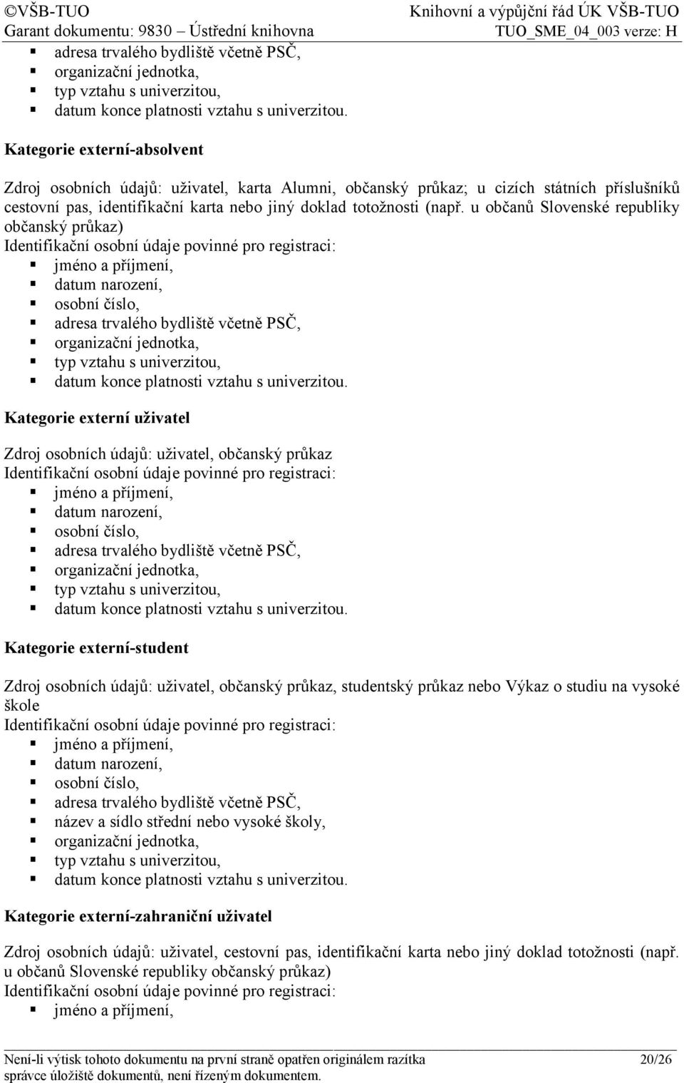 u občanů Slovenské republiky občanský průkaz) Identifikační osobní údaje povinné pro registraci: jméno a příjmení, datum narození, osobní číslo,  Kategorie externí uživatel Zdroj osobních údajů: