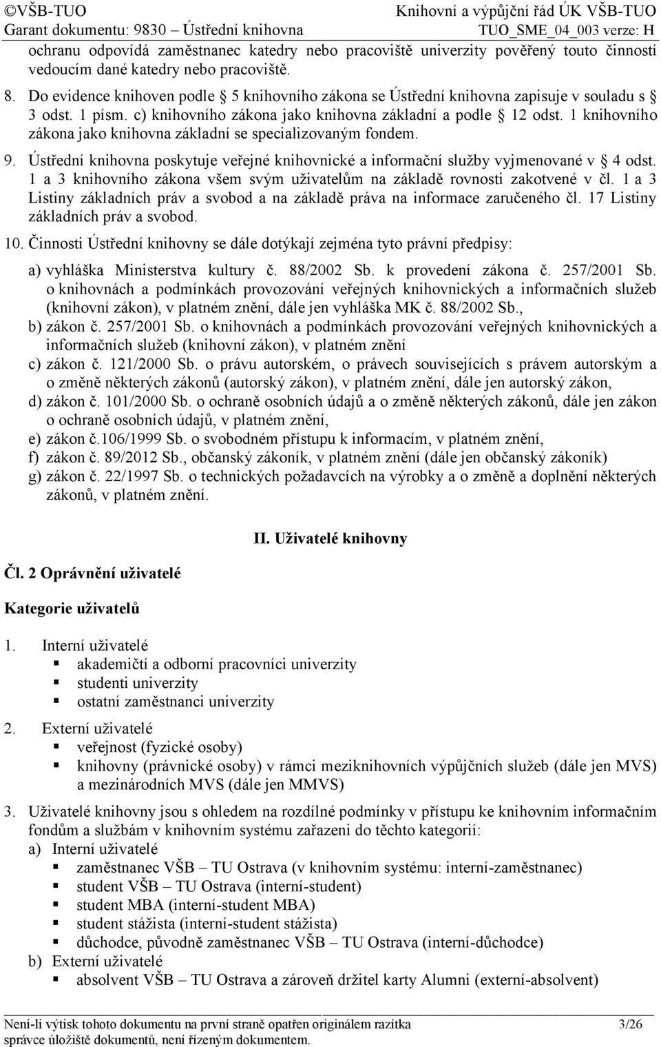 1 knihovního zákona jako knihovna základní se specializovaným fondem. 9. Ústřední knihovna poskytuje veřejné knihovnické a informační služby vyjmenované v 4 odst.