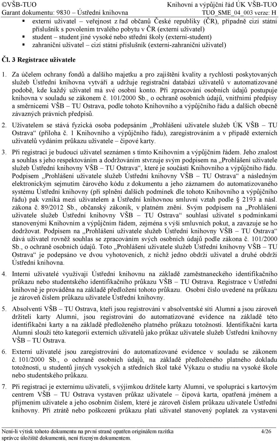 Za účelem ochrany fondů a dalšího majetku a pro zajištění kvality a rychlosti poskytovaných služeb Ústřední knihovna vytváří a udržuje registrační databázi uživatelů v automatizované podobě, kde