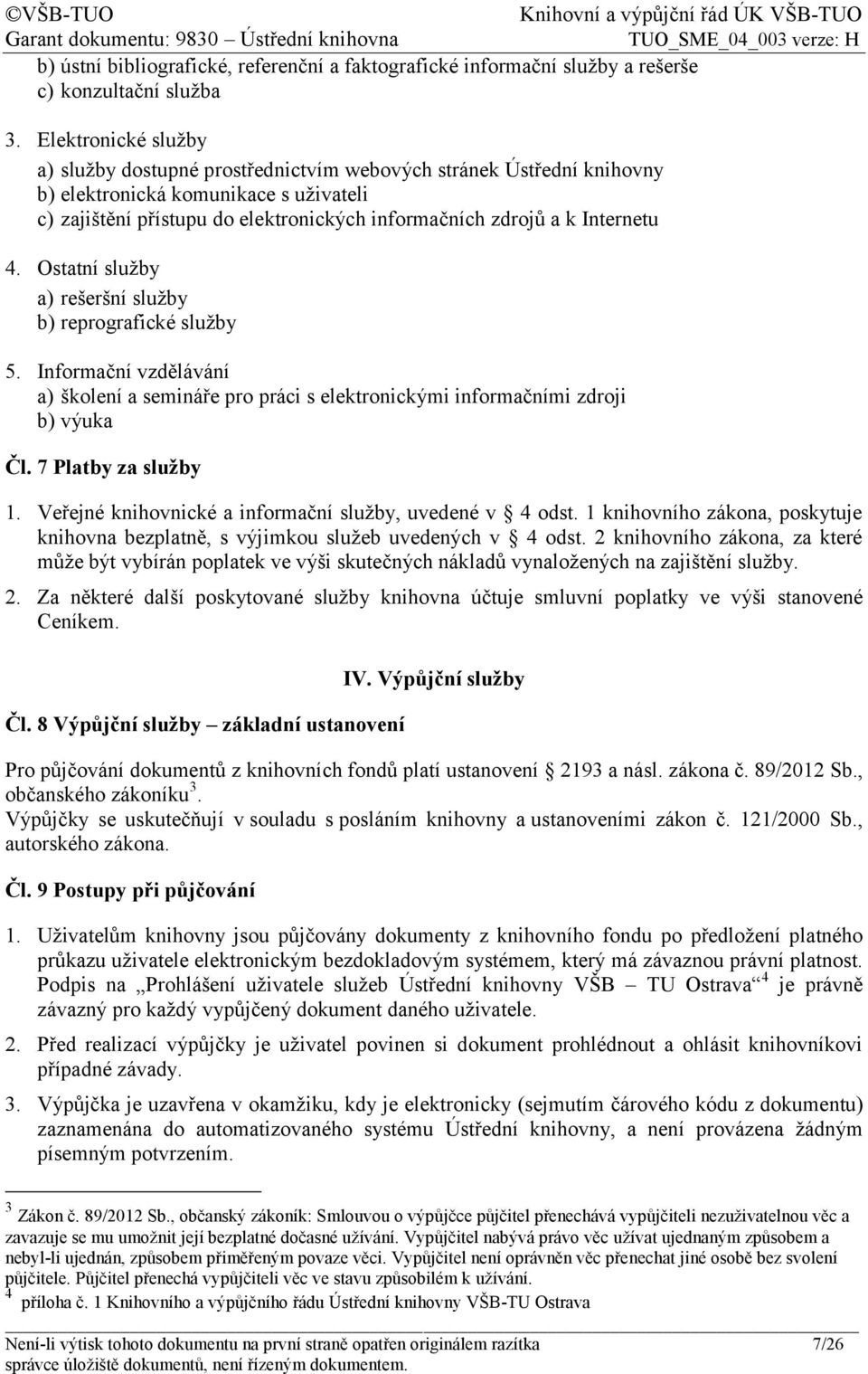 Internetu 4. Ostatní služby a) rešeršní služby b) reprografické služby 5. Informační vzdělávání a) školení a semináře pro práci s elektronickými informačními zdroji b) výuka Čl. 7 Platby za služby 1.