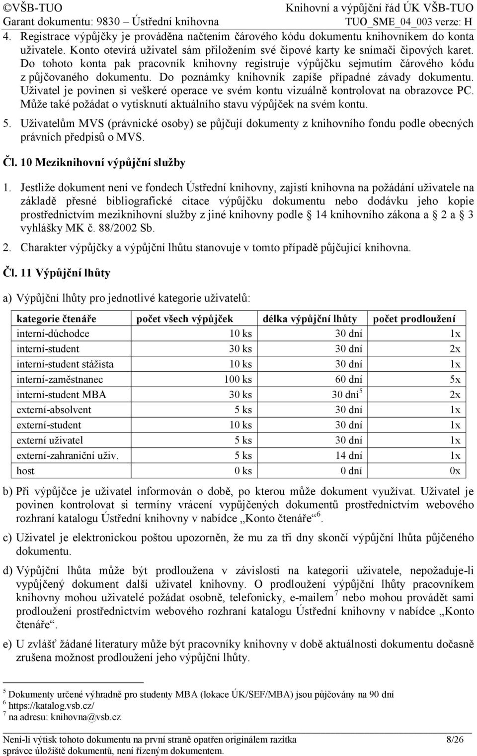 Uživatel je povinen si veškeré operace ve svém kontu vizuálně kontrolovat na obrazovce PC. Může také požádat o vytisknutí aktuálního stavu výpůjček na svém kontu. 5.