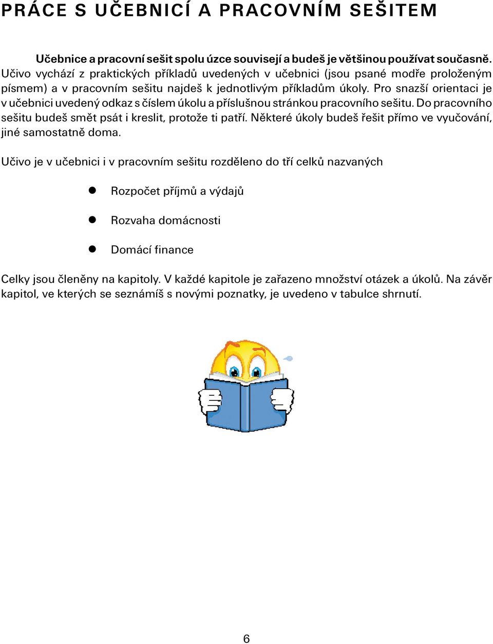 Pro snazší orientaci je v učebnici uvedený odkaz s číslem úkolu a příslušnou stránkou pracovního sešitu. Do pracovního sešitu budeš smět psát i kreslit, protože ti patří.