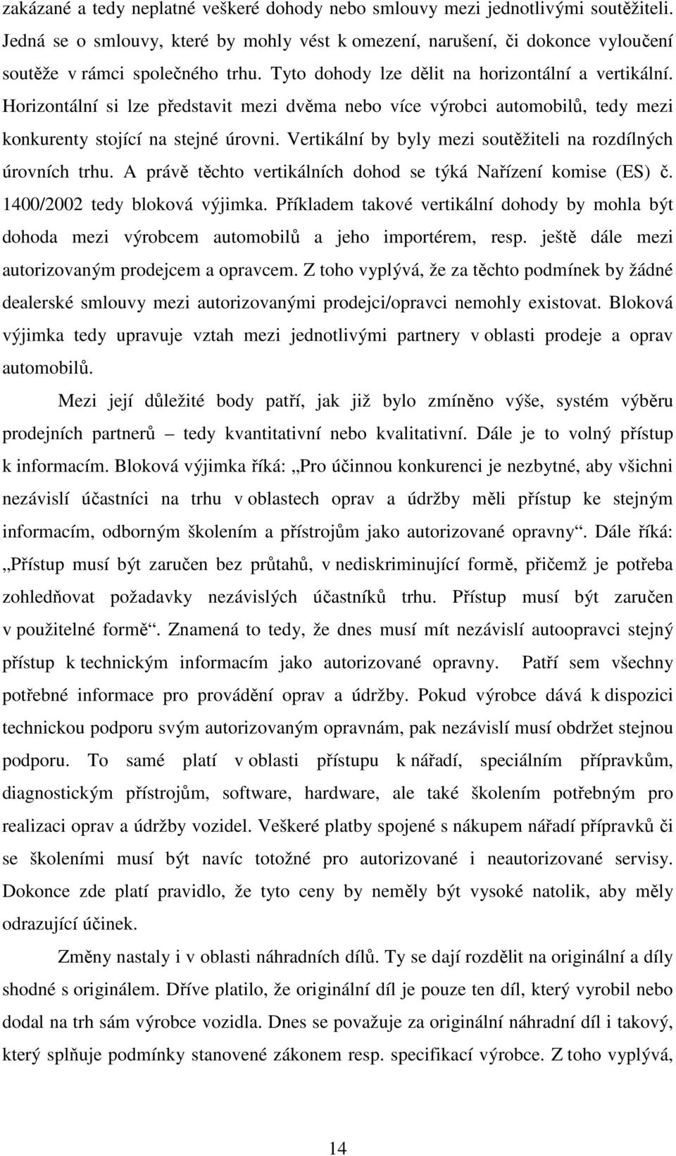 Vertikální by byly mezi soutěžiteli na rozdílných úrovních trhu. A právě těchto vertikálních dohod se týká Nařízení komise (ES) č. 1400/2002 tedy bloková výjimka.