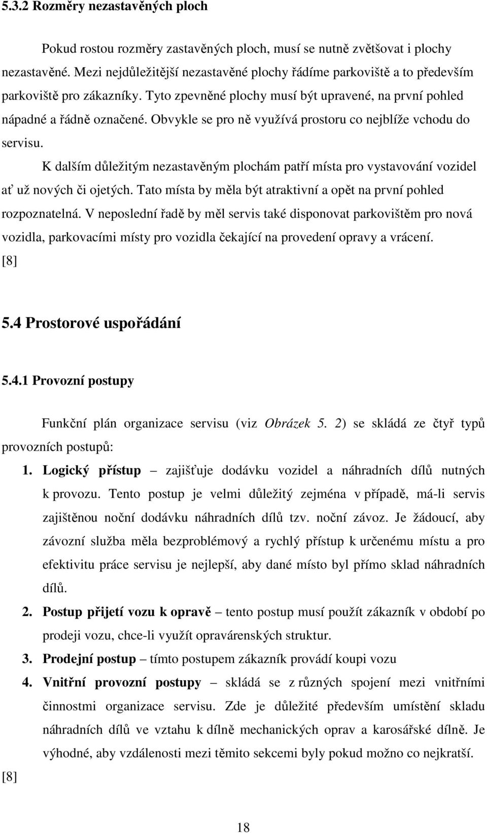 Obvykle se pro ně využívá prostoru co nejblíže vchodu do servisu. K dalším důležitým nezastavěným plochám patří místa pro vystavování vozidel ať už nových či ojetých.