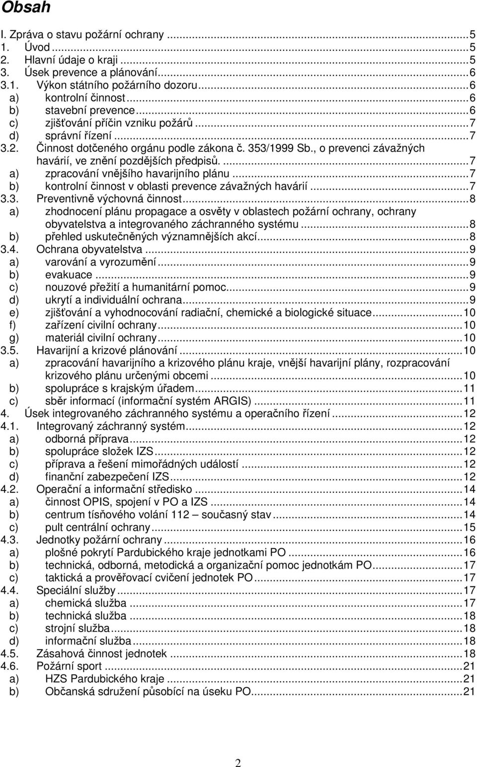 , o prevenci závažných havárií, ve znění pozdějších předpisů....7 a) zpracování vnějšího havarijního plánu...7 b) kontrolní činnost v oblasti prevence závažných havárií...7 3.