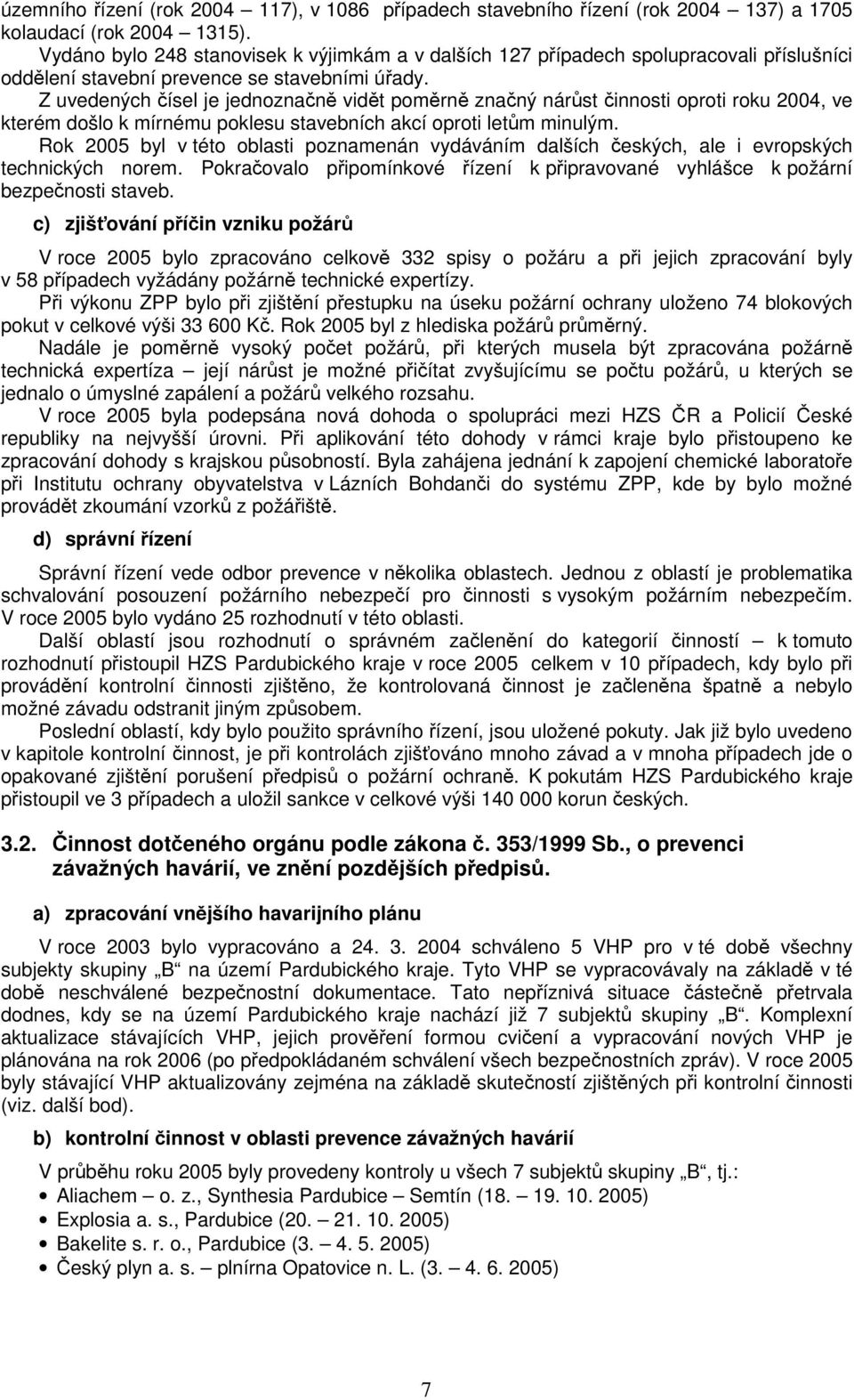 Z uvedených čísel je jednoznačně vidět poměrně značný nárůst činnosti oproti roku 2004, ve kterém došlo k mírnému poklesu stavebních akcí oproti letům minulým.