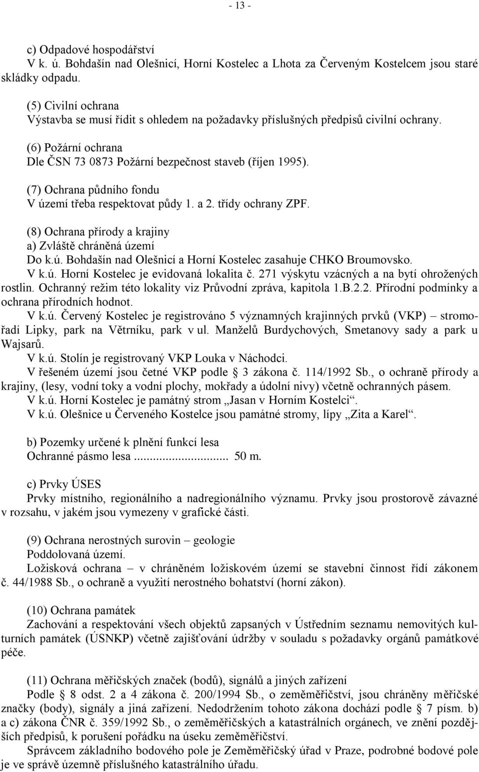 (7) Ochrana půdního fondu V území třeba respektovat půdy 1. a 2. třídy ochrany ZPF. (8) Ochrana přírody a krajiny a) Zvláště chráněná území Do k.ú. Bohdašín nad Olešnicí a Horní Kostelec zasahuje CHKO Broumovsko.