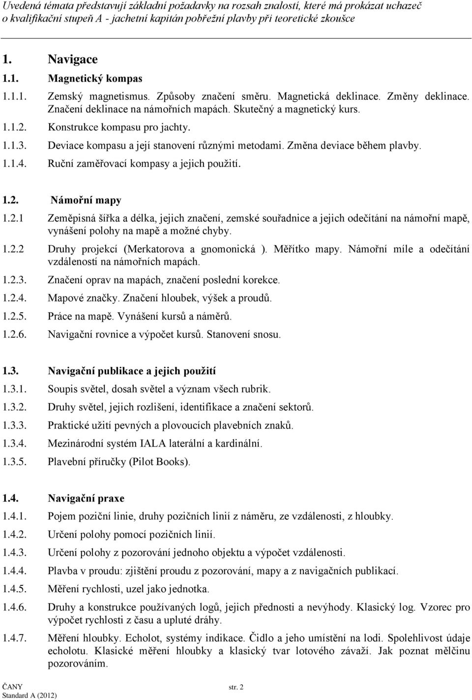 Deviace kompasu a její stanovení různými metodami. Změna deviace během plavby. 1.1.4. Ruční zaměřovací kompasy a jejich použití. 1.2.