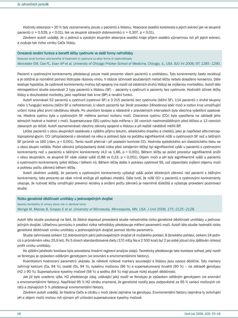 Závěrem autoři uvádějí, že u jedinců s vysokým stupněm absorpce oxalátů hraje příjem oxalátů významnou roli při jejich exkreci, a zvyšuje tak riziko vzniku CaOx litiázy.