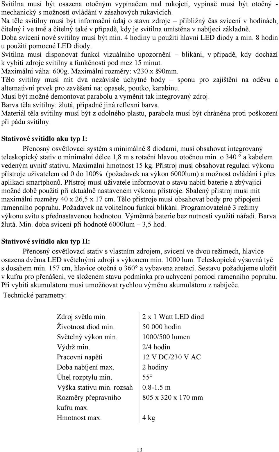 Doba svícení nové svítilny musí být min. 4 hodiny u použití hlavní LED diody a min. 8 hodin u použití pomocné LED diody.