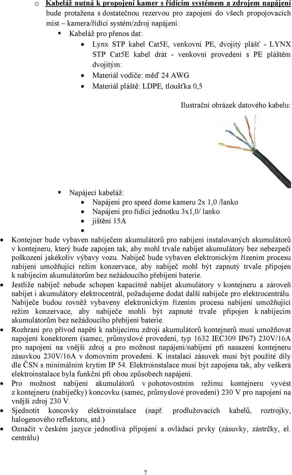 Ilustrační obrázek datového kabelu: Napájecí kabeláž: Napájení pro speed dome kameru 2x 1,0 /lanko Napájení pro řídící jednotku 3x1,0/ lanko jištění 15A Kontejner bude vybaven nabíječem akumulátorů