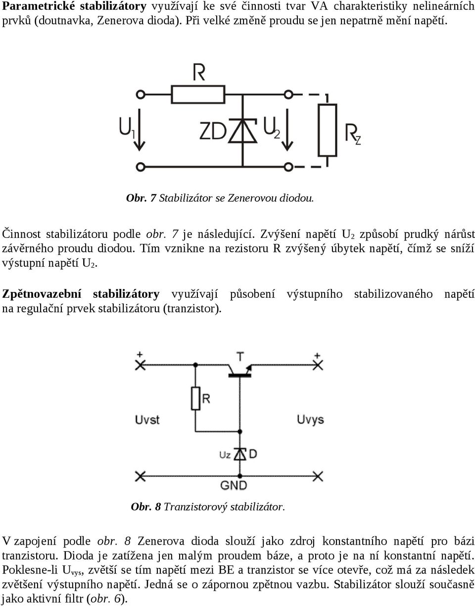 Tím vznikne na rezistoru R zvýšený úbytek napětí, čímž se sníží výstupní napětí 2.