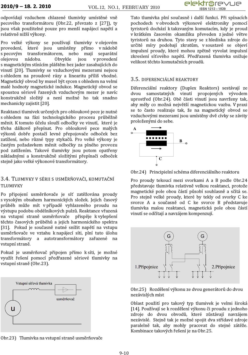 Obvykle jsou v provedení s magnetickým stínícím pláštěm bez jader zasahujících do vinutí [20]. Tlumivky se vzduchovými mezerami nejsou s ohledem na proudové rázy a linearitu příliš vhodné.