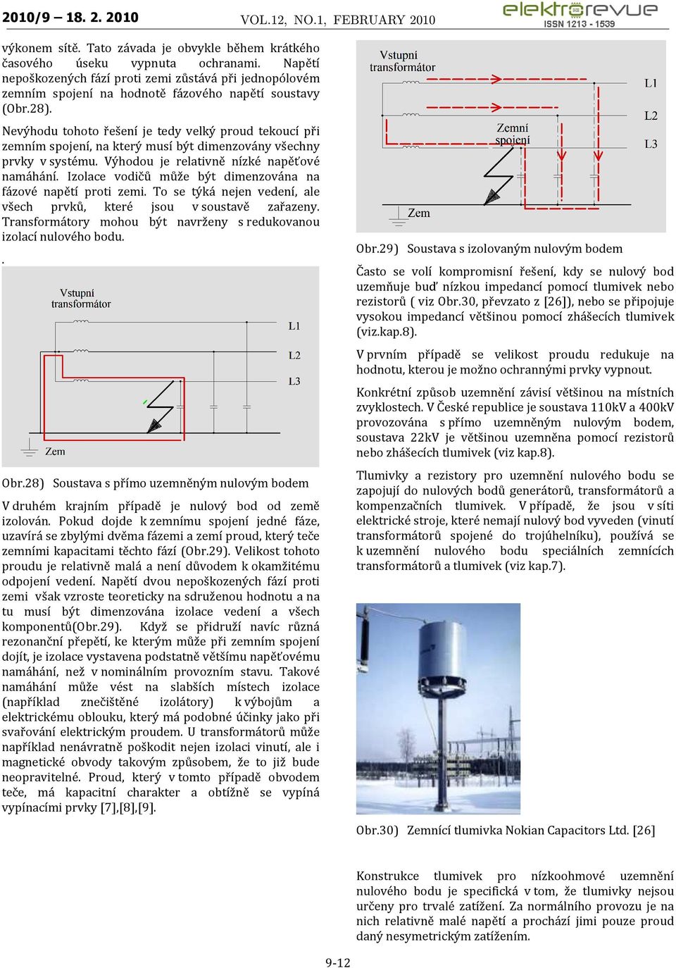 Nevýhodu tohoto řešení je tedy velký proud tekoucí při zemním spojení, na který musí být dimenzovány všechny prvky v systému. Výhodou je relativně nízké napěťové namáhání.