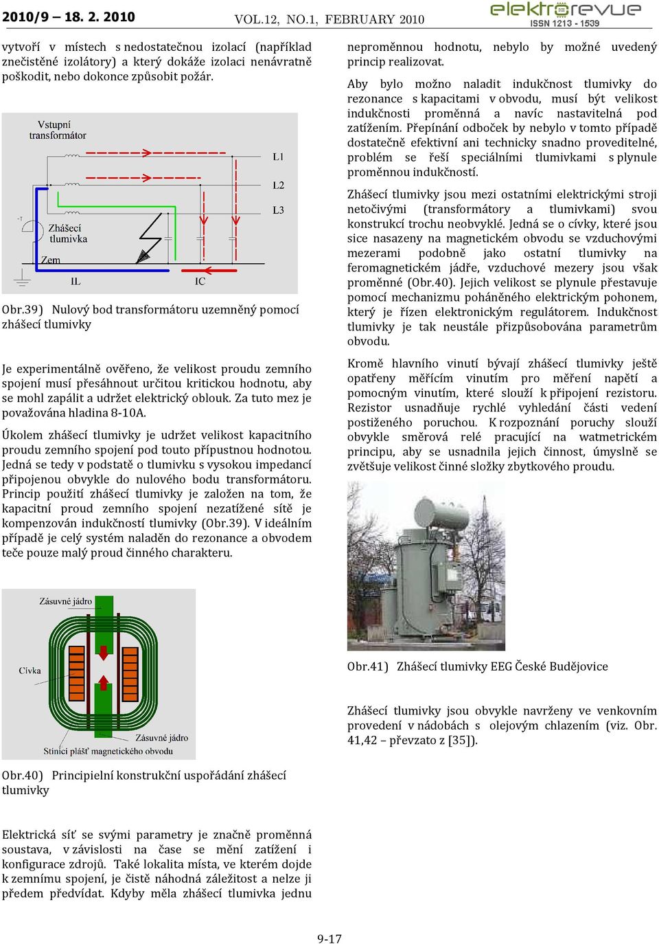 elektrický oblouk. Za tuto mez je považována hladina 8-10A. Úkolem zhášecí tlumivky je udržet velikost kapacitního proudu zemního spojení pod touto přípustnou hodnotou.