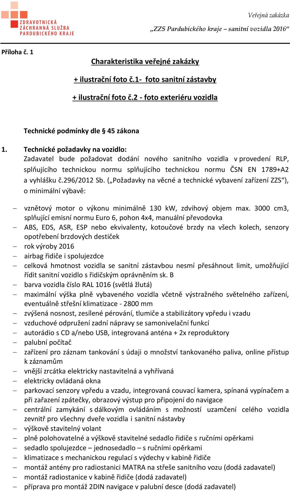 296/2012 Sb. ( Požadavky na věcné a technické vybavení zařízení ZZS ), o minimální výbavě: vznětový motor o výkonu minimálně 130 kw, zdvihový objem max.