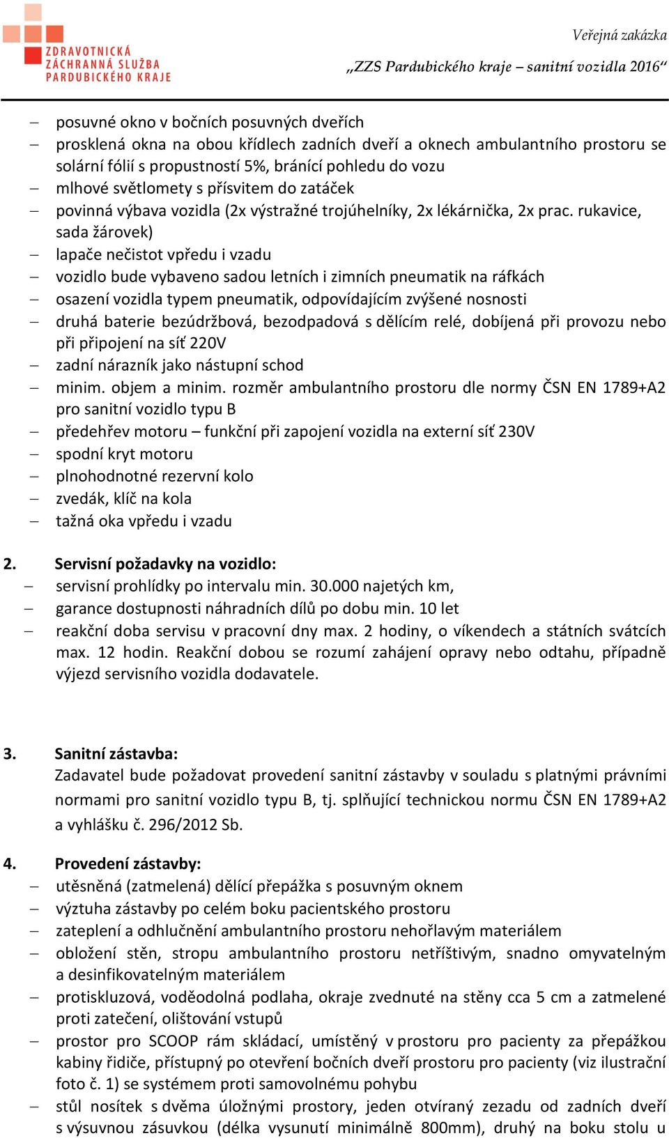 rukavice, sada žárovek) lapače nečistot vpředu i vzadu vozidlo bude vybaveno sadou letních i zimních pneumatik na ráfkách osazení vozidla typem pneumatik, odpovídajícím zvýšené nosnosti druhá baterie