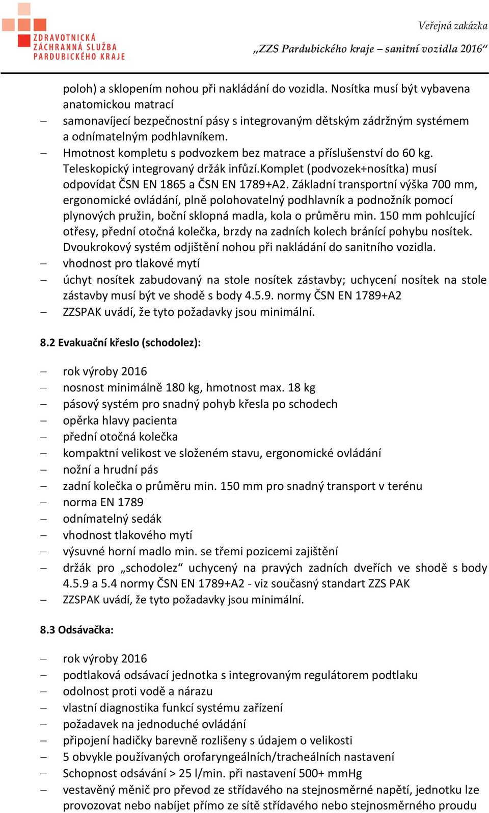 Základní transportní výška 700 mm, ergonomické ovládání, plně polohovatelný podhlavník a podnožník pomocí plynových pružin, boční sklopná madla, kola o průměru min.