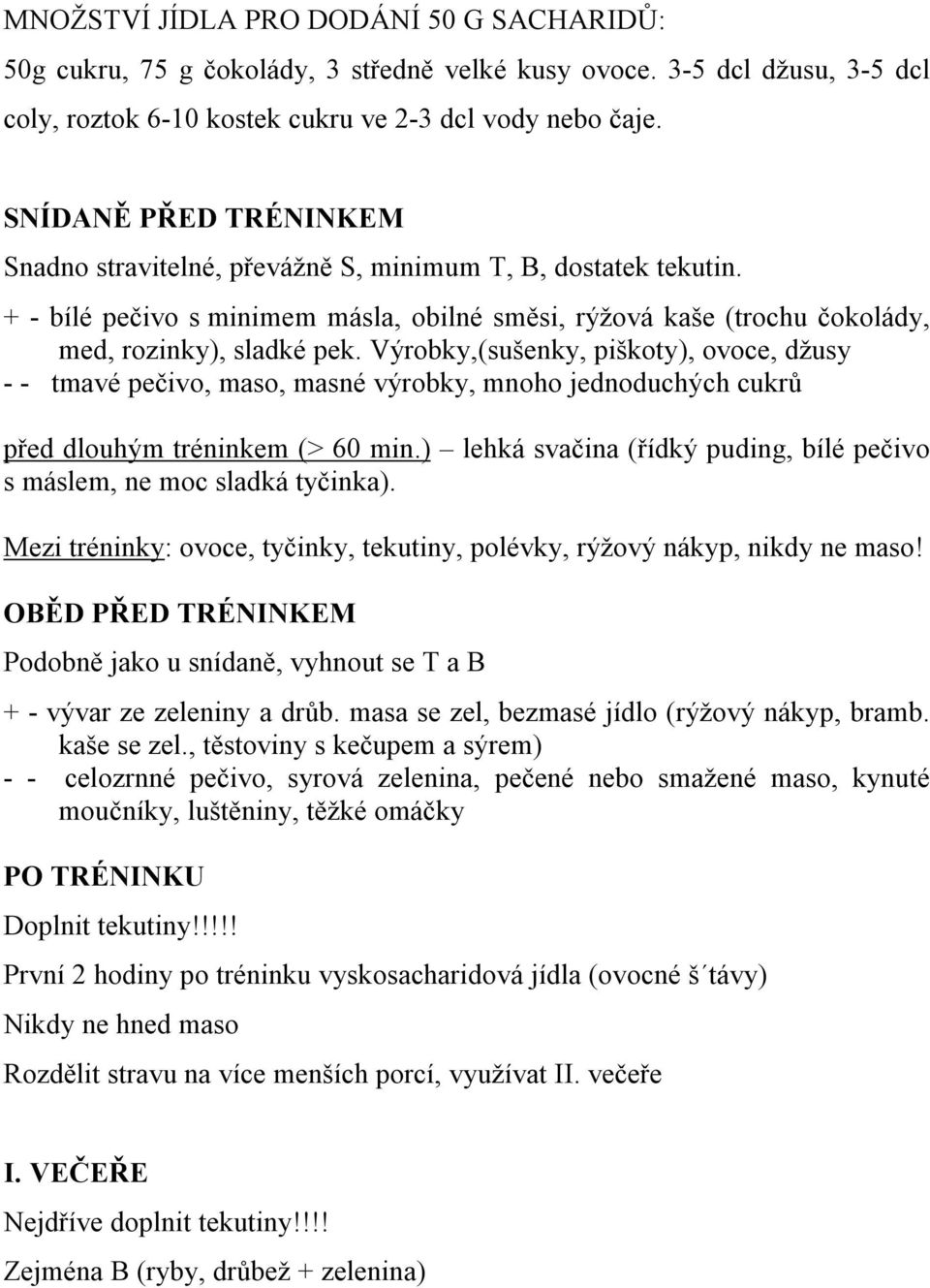 Výrobky,(sušenky, piškoty), ovoce, džusy - - tmavé pečivo, maso, masné výrobky, mnoho jednoduchých cukrů před dlouhým tréninkem (> 60 min.