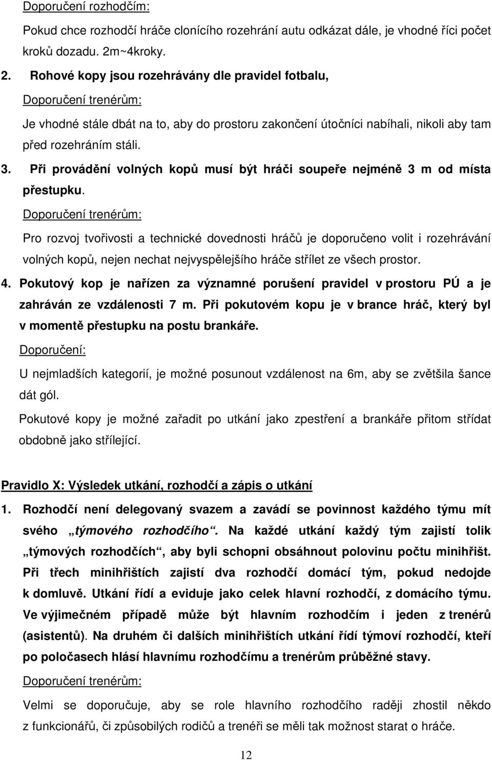 Při provádění volných kopů musí být hráči soupeře nejméně 3 m od místa přestupku.