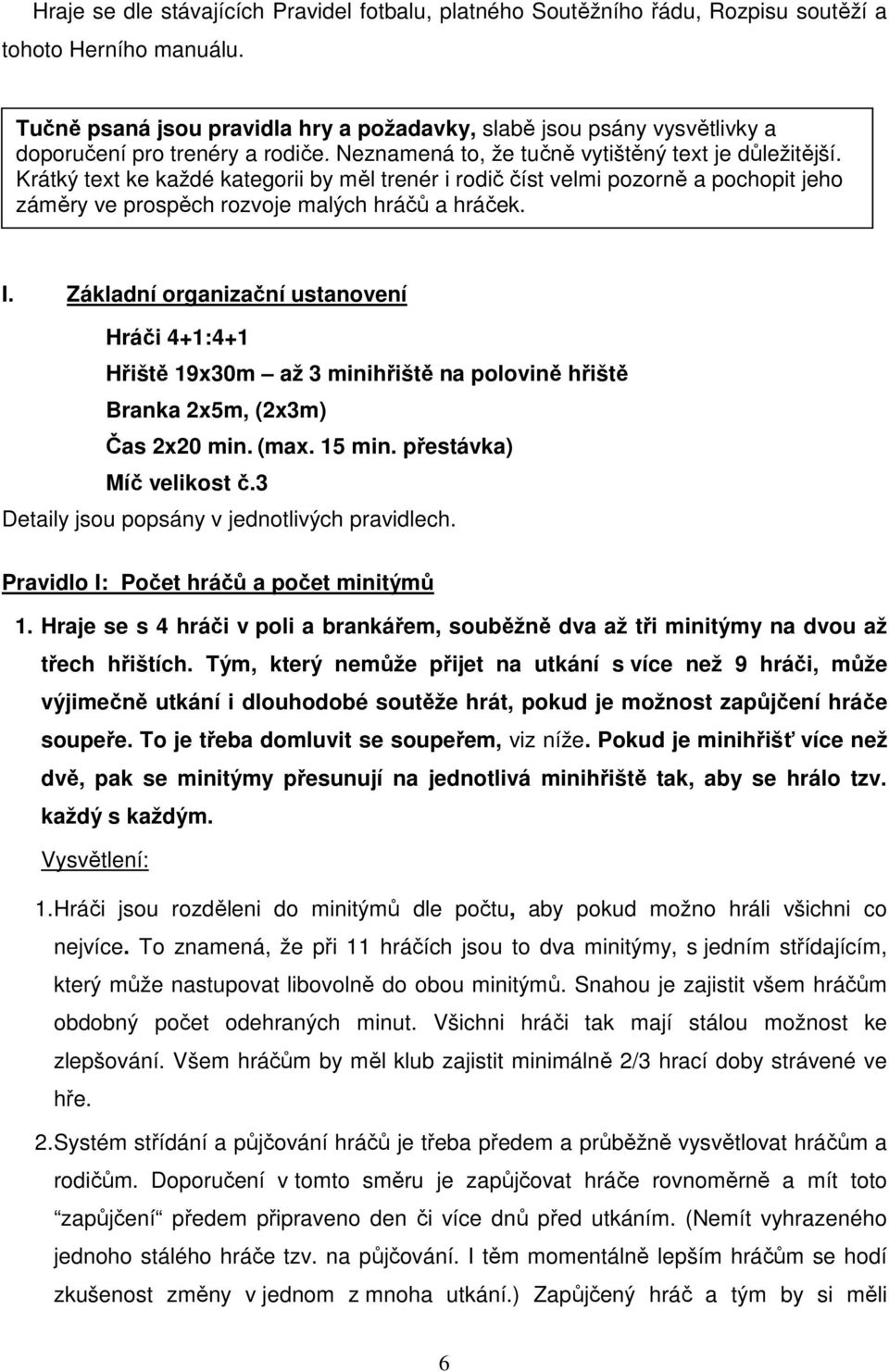 Krátký text ke každé kategorii by měl trenér i rodič číst velmi pozorně a pochopit jeho záměry ve prospěch rozvoje malých hráčů a hráček. I.