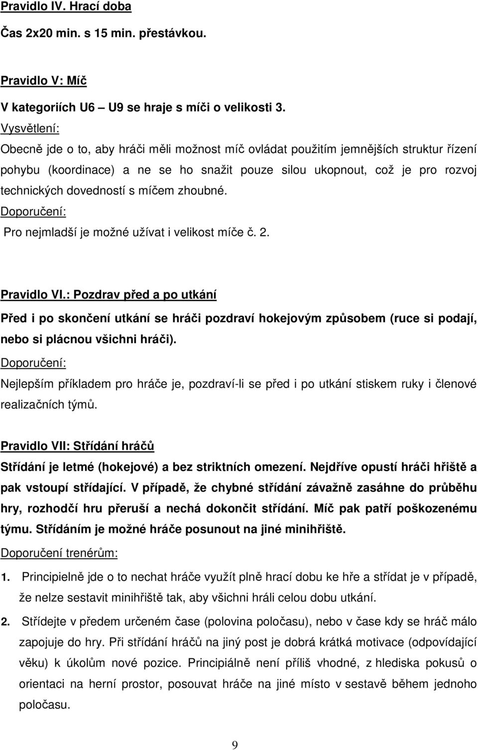 dovedností s míčem zhoubné. Doporučení: Pro nejmladší je možné užívat i velikost míče č. 2. Pravidlo VI.