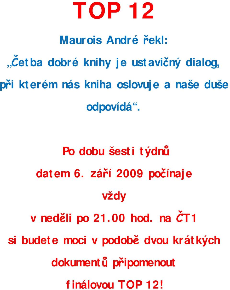 Po dobu šesti týdnů datem 6. září 2009 počínaje vždy v neděli po 21.