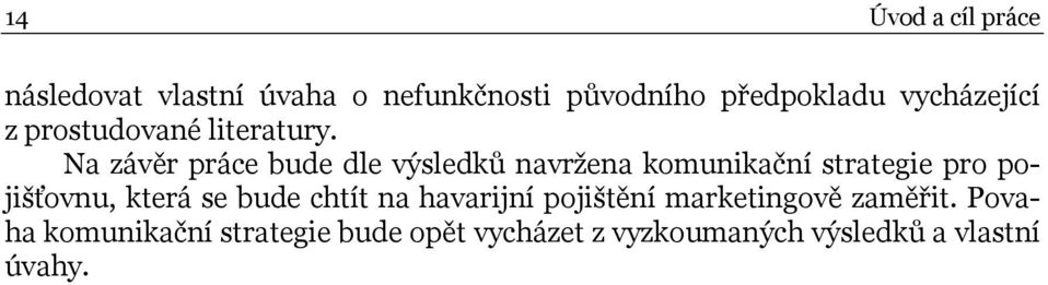 Na závěr práce bude dle výsledků navržena komunikační strategie pro pojišťovnu, která se