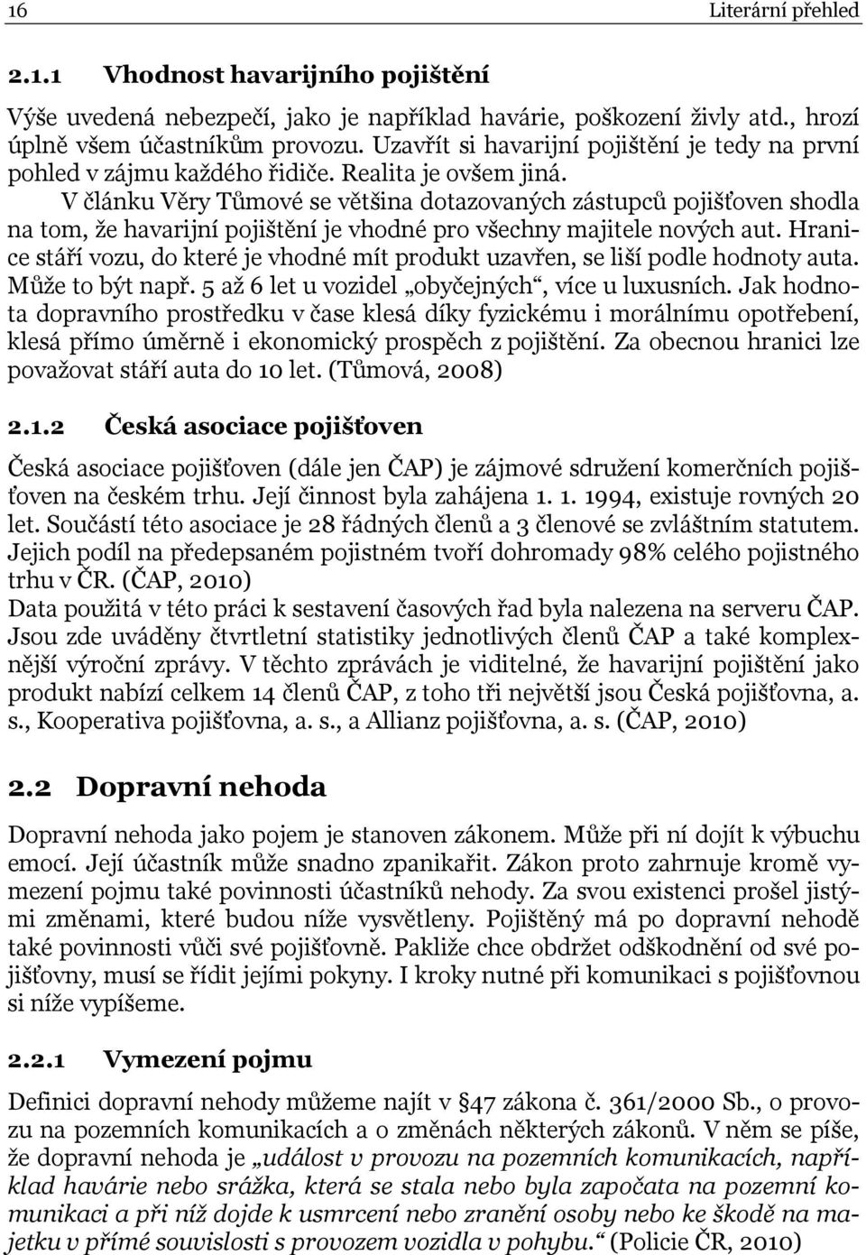 V článku Věry Tůmové se většina dotazovaných zástupců pojišťoven shodla na tom, že havarijní pojištění je vhodné pro všechny majitele nových aut.